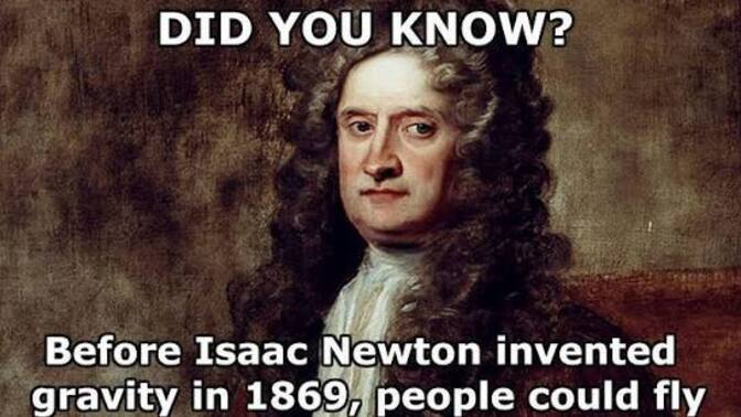Did you know that before Sir Isaac Newton invented gravity, people could fly?