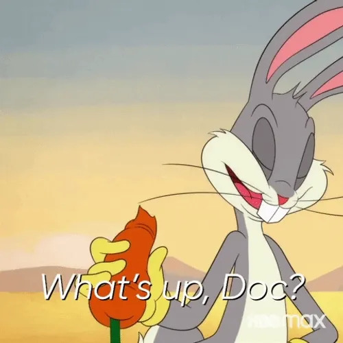 What would YOU tell Bugs Bunny when he asks you whats up, Doc?