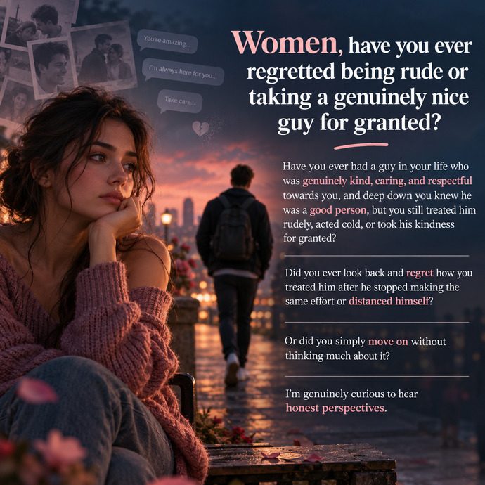 Women, have you ever regretted treating a genuinely nice guy poorly?